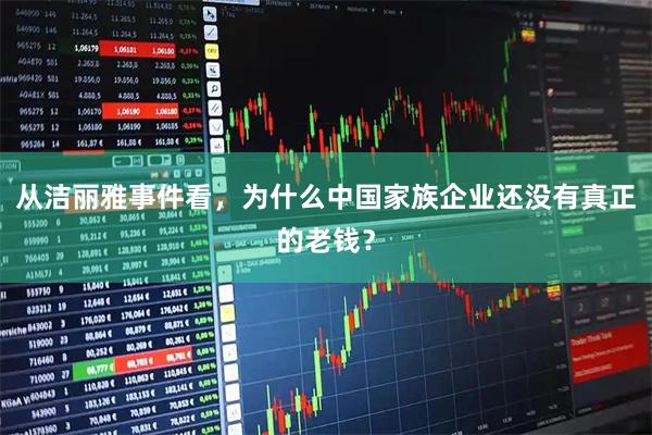 从洁丽雅事件看，为什么中国家族企业还没有真正的老钱？
